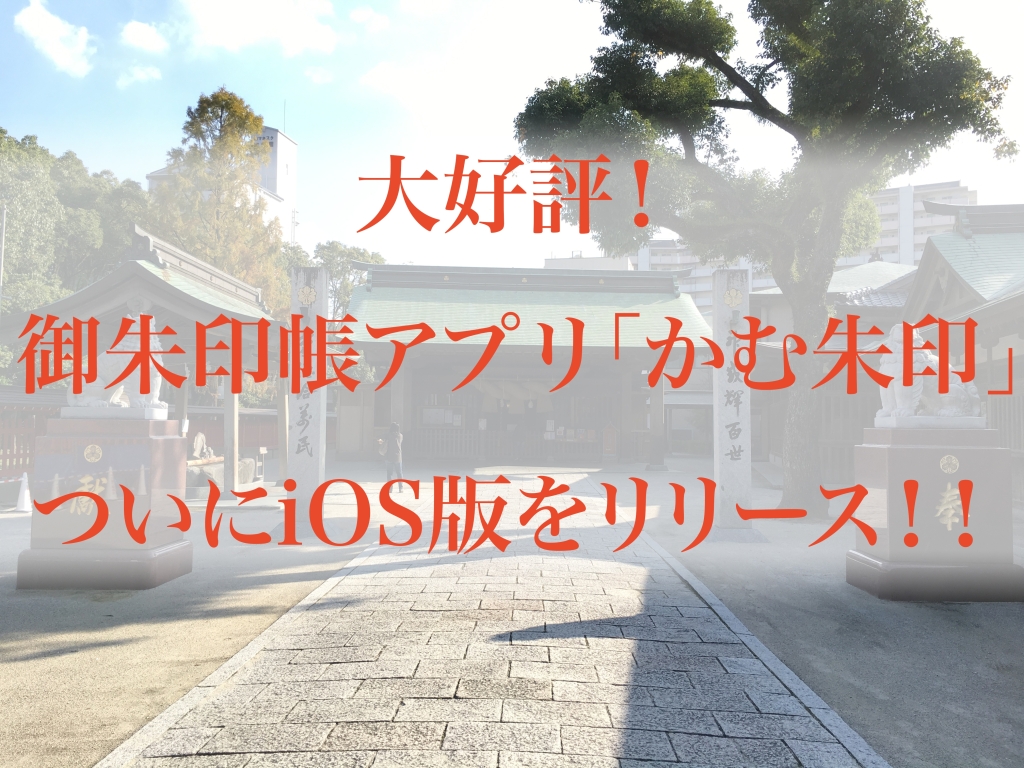 大好評！御朱印帳アプリ「かむ朱印」ついにiOS版をリリース！