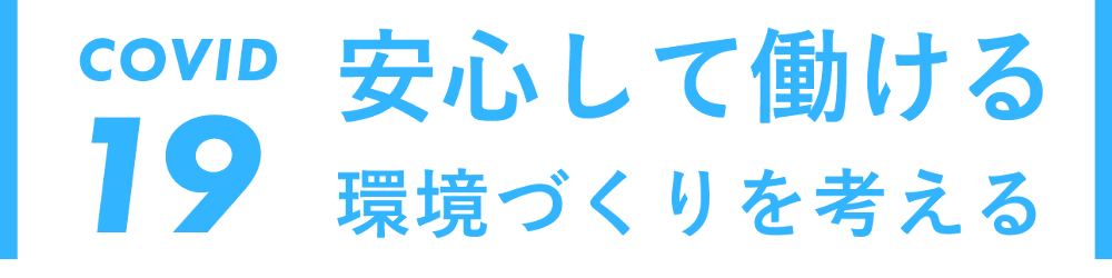 COVID 19 安心して働ける　環境づくりを考える